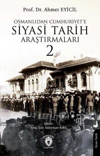 Osmanlı'dan Cumhuriyet'e Siyasi Tarih Araştırmaları 2 - Ahmet Eyicil - Dorlion Yayınevi