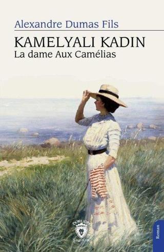 Kamelyalı Kadın La Dame Aux Camelias - Alexandre Dumas Fils - Dorlion Yayınevi