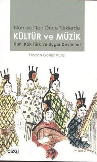 İslamiyet'ten Önce Türklerde Kültür ve Müzik - Feyzan Göher Vural - Çizgi Kitabevi