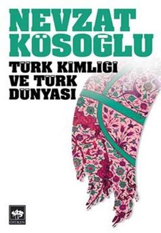 Türk Kimliği ve Türk Dünyası - Nevzat Kösoğlu - Ötüken Neşriyat