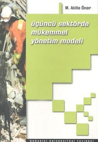 Üçüncü Sektörde Mükemmel Yönetim Modeli M. Atilla Öner Boğaziçi Üniversitesi Yayınevi