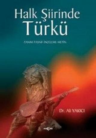 Halk Şiirinde Türkü - Ali Yakıcı - Akçağ Yayınları