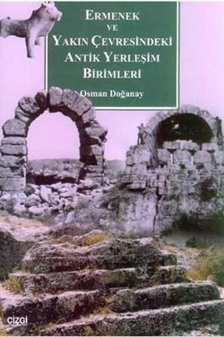 Ermenek ve Yakın Çevresindeki Antik Yerleşim Birimleri - Osman Doğanay - Çizgi Kitabevi