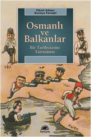 Osmanlı ve Balkanlar - Bir Tarihyazımı Tartışması - Suraiya Faroqhi - İletişim Yayınları