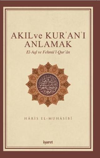 Akıl ve Kur'an'ı Anlamak - Ebu Abdullah Haris el-Muhasibi - İşaret Yayınları