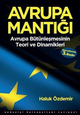 Avrupa Mantığı - Avrupa Bütünleşmesinin Teori ve Dinamikleri - Haluk Özdemir - Boğaziçi Üniversitesi Yayınevi
