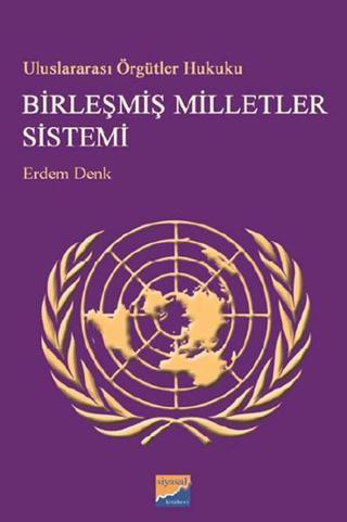 Uluslararası Örgütler Hukuku - Birleşmiş Milletler Sistemi - Erdem Denk - Siyasal Kitabevi
