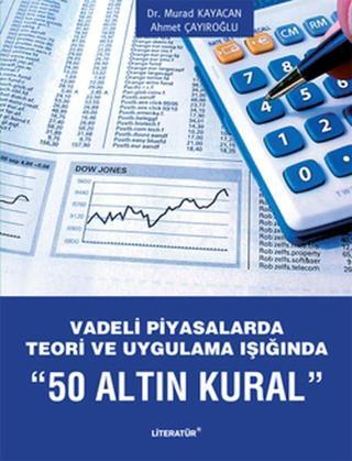 50 Altın Kural - Vadeli Piyasalarda Teori ve Uygulama Işığında - Murad Kayacan - Literatür Yayıncılık