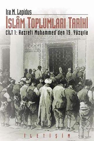 İslam Toplumları Tarihi 1.Cilt - İra M. Lapidus - İletişim Yayınları
