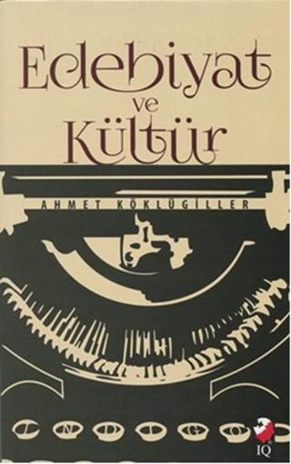 Edebiyat ve Kültür - Ahmet Köklügiller - IQ Kültür Sanat Yayıncılık