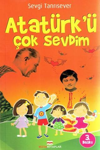 Atatürk'ü Çok Sevdim - Sevgi Tanrısever - Bizim Kitaplar