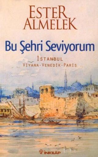 Bu Şehri Seviyorum - İstanbul Viyana Venedik Paris - Ester Almelek - İnkılap Kitabevi Yayınevi