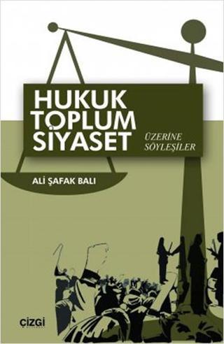 Hukuk Toplum Siyaset Üzerine Söyleşiler - Ali Şafak Balı - Çizgi Kitabevi
