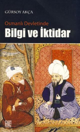 Osmanlı Devletinde Bilgi ve İktidar - Gürsoy Akça - Palet Yayınları