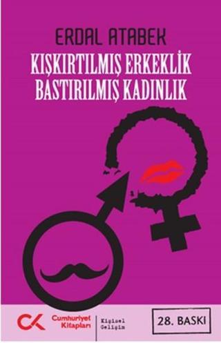 Kışkırtılmış Erkeklik Bastırılmış Kadınlık Erdal Atabek Cumhuriyet Kitapları