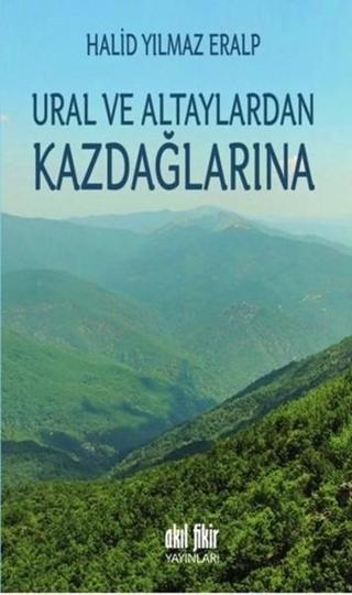 Ural ve Altaylardan Kazdağlarına - Halid Yılmaz Eralp - Akıl Fikir Yayınları