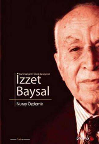 Cumhuriyetin Öncü Sanayicisi İzzet Baysal - Nuray Özdemir - Phoenix