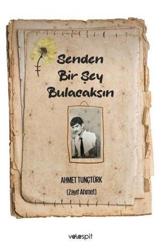Senden Bir Şey Bulacaksın - Ahmet Tunçtürk - Velespit Yayınları