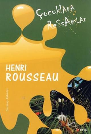 Çocuklara Ressamlar - Henri Rousseau - Durmuş Akbulut - Etik Yayınları