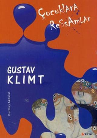 Çocuklara Ressamlar - Gustav Klimt - Durmuş Akbulut - Etik Yayınları