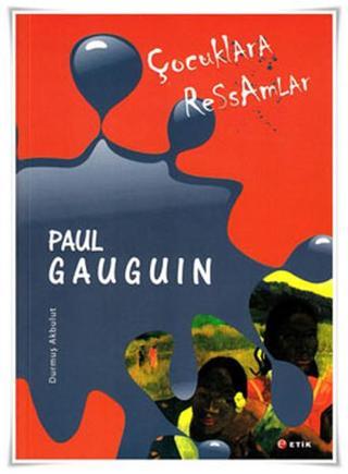 Çocuklara Ressamlar - Paul Gauguin - Durmuş Akbulut - Etik Yayınları