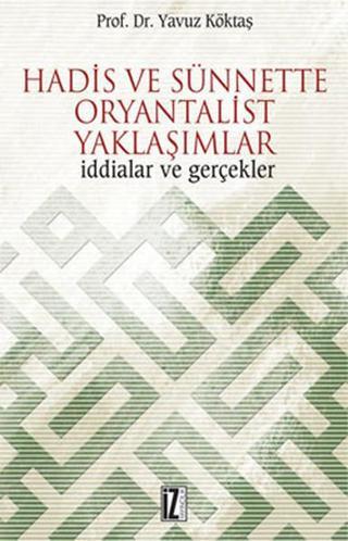 Hadis ve Sünnette Oryantalist Yaklaşımlar - Yavuz Köktaş - İz Yayıncılık