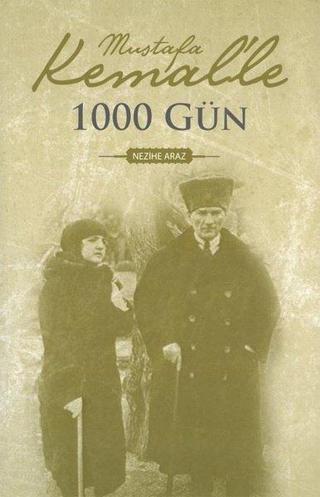 Mustafa Kemal'le 1000 Gün - Nezihe Araz - Dünya Yayıncılık