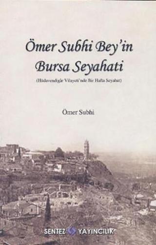 Ömer Subhi Bey'in Bursa Seyahati - Nezaket Özdemir - Sentez Yayıncılık