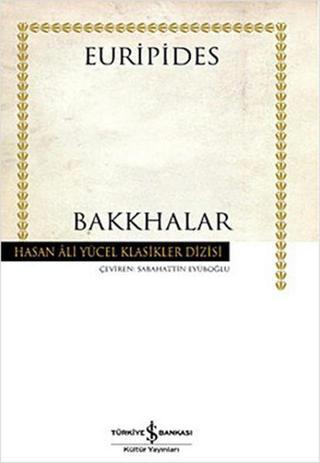 Bakkhalar - Hasan Ali Yücel Klasikleri - Euripides  - İş Bankası Kültür Yayınları