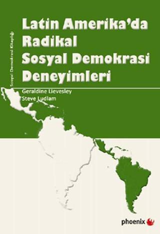 Latin Amerika'da Radikal Sosyal Demokrasi Deneyimleri - Geraldine Lievesley - Phoenix