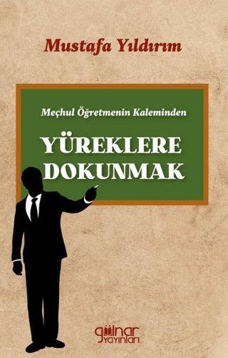 Meçhul Öğretmenin Kaleminden Yüreklere Dokunmak - Mustafa Yıldırım - Gülnar Yayınları