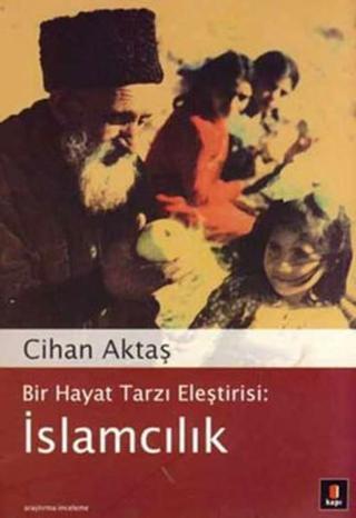 Bir Hayat Tarzı Eleştirisi : İslamcılık - Cihan Aktaş - Kapı Yayınları