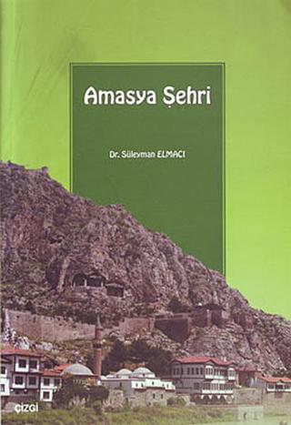 Amasya Şehri - Süleyman Elmacı - Çizgi Kitabevi