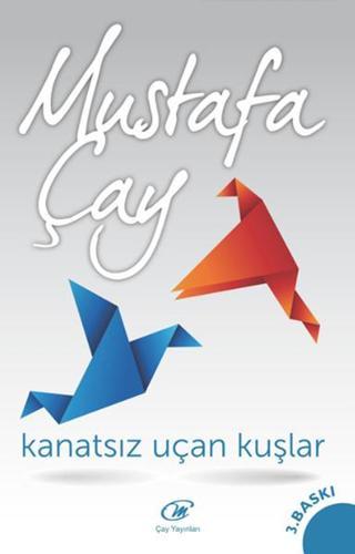 Kanatsız Uçan Kuşlar - Mustafa Çay - Çay Yayınları
