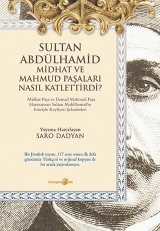 Sultan Abdülhamid ve Midhat ve Mahmud Paşaları Nasıl Katlettirdi? - Saro Dadyan - Okuyan Us Yayınları
