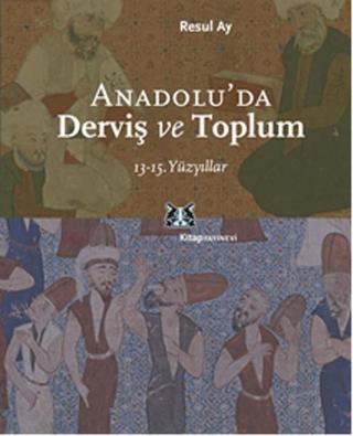 Anadolu'da Derviş ve Toplum / 13-15.Yüzyıllar - Resul Ay - Kitap Yayınevi