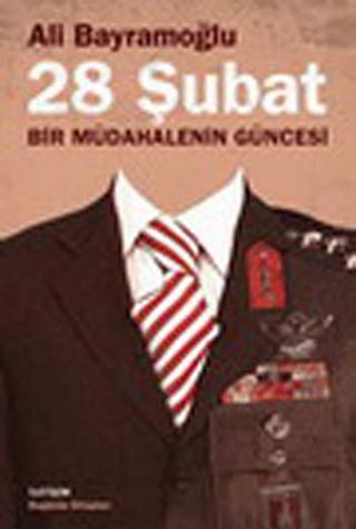 28 Şubat ; Bir Müdahalenin Güncesi - Ali Bayramoğlu - İletişim Yayınları