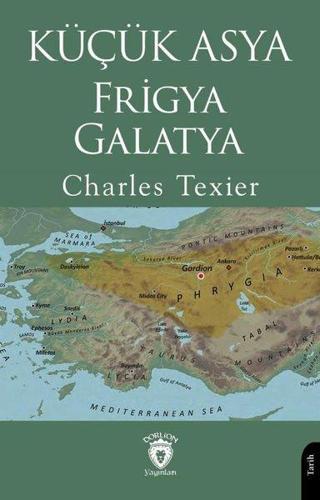 Küçük Asya Frigya Galatya - Charles Texier - Dorlion Yayınevi