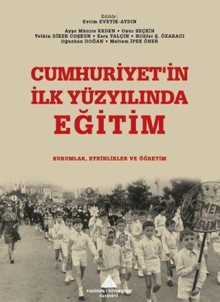 Cumhuriyet'in İlk Yüzyılında Eğitim: Kurumlar, Etkinlikler ve Öğretim - Kolektif  - Yeditepe Üniversitesi Yayınevi