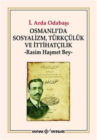Osmanlı'da Sosyalizm, Türkçülük ve İttihatçılık - İ. Arda Odabaşı - Kaynak Yayınları