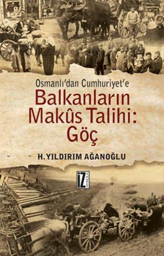 Osmanlıdan Cumhuriyete Balkanların Makus Talihi Göç - Yıldırım Ağaoğlu - İz Yayıncılık