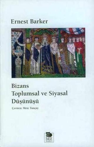 Bizans Toplumsal Ve Siyasal Düşünüş - Baskısı Yok - Ernest Barker - İmge Kitabevi