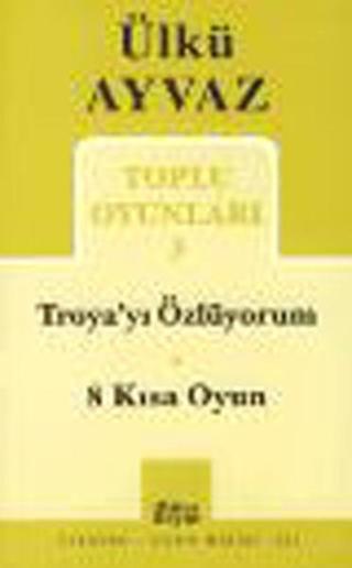Toplu Oyunları 3 ( Troya' yı Özlüyorum - 8 Kısa Oyun ) - Ülkü Ayvaz - Mitos Boyut Yayınları