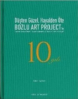 Düşten Güzel Hayalden Öte: Bozlu Art Project'in 10 Yılı - Kolektif  - Bozlu Art Project