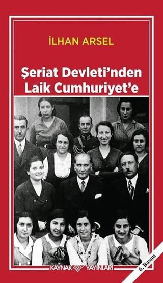 Şeriat Devletinden Laik Cumhuriyete - İlhan Arsel - Kaynak Yayınları