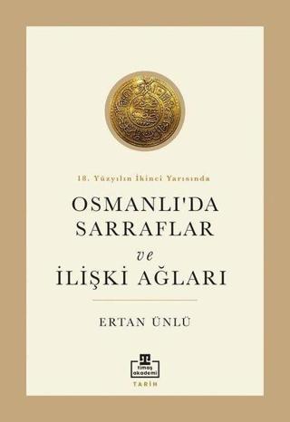 Osmanlı'da Sarraflar ve İlişki Ağları - 18. Yüzyılın İkinci Yarısında - Ertan Ünlü - Timaş Akademi