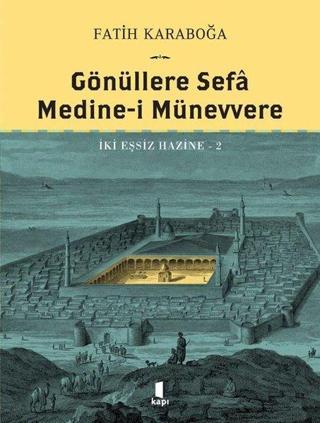 Gönüllere Sefa Medine-i Münevvere - İki Eşsiz Hazine 2 - Fatih Karaboğa - Kapı Yayınları