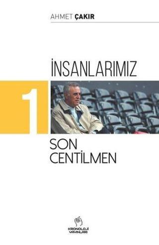İnsanlarımız 1 - Son Centilmen - Ahmet Çakır - Kronoloji Yayınları