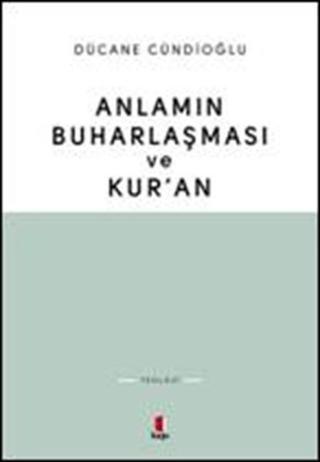 Anlamın Buharlaşması ve Kur'an - Dücane Cündioğlu - Kapı Yayınları
