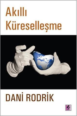 Akıllı Küreselleşme - Dani Rodrik - Efil Yayınevi Yayınları